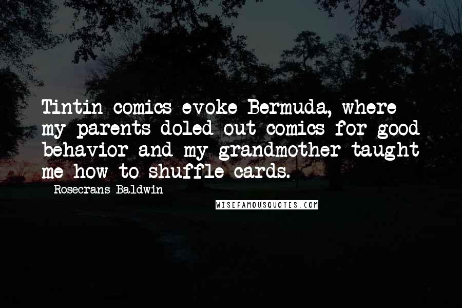 Rosecrans Baldwin Quotes: Tintin comics evoke Bermuda, where my parents doled out comics for good behavior and my grandmother taught me how to shuffle cards.