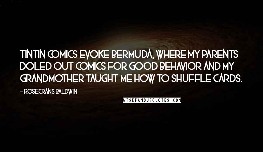 Rosecrans Baldwin Quotes: Tintin comics evoke Bermuda, where my parents doled out comics for good behavior and my grandmother taught me how to shuffle cards.