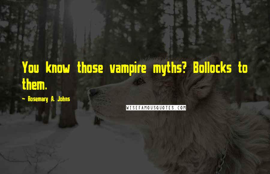 Rosemary A. Johns Quotes: You know those vampire myths? Bollocks to them.