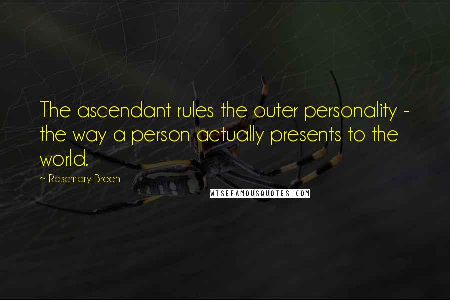 Rosemary Breen Quotes: The ascendant rules the outer personality - the way a person actually presents to the world.