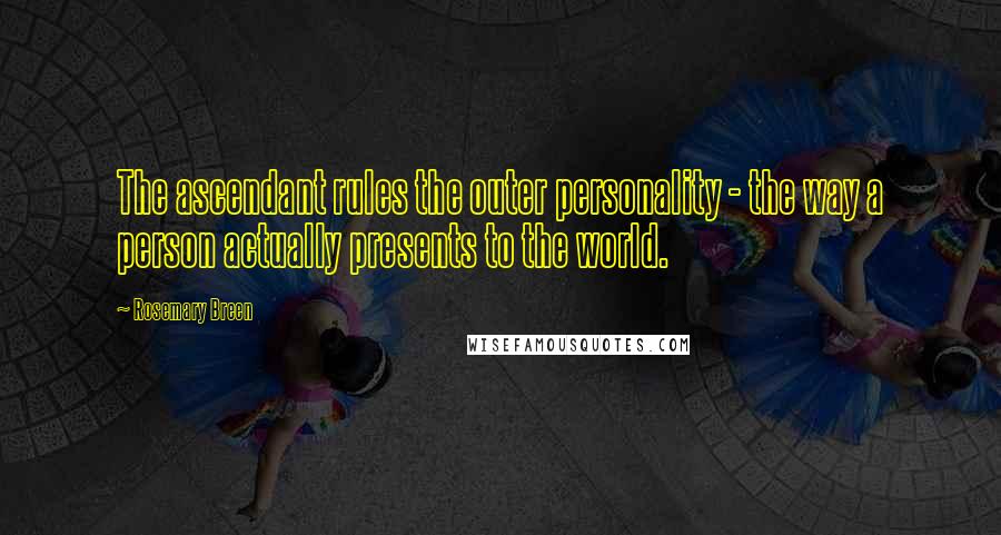 Rosemary Breen Quotes: The ascendant rules the outer personality - the way a person actually presents to the world.