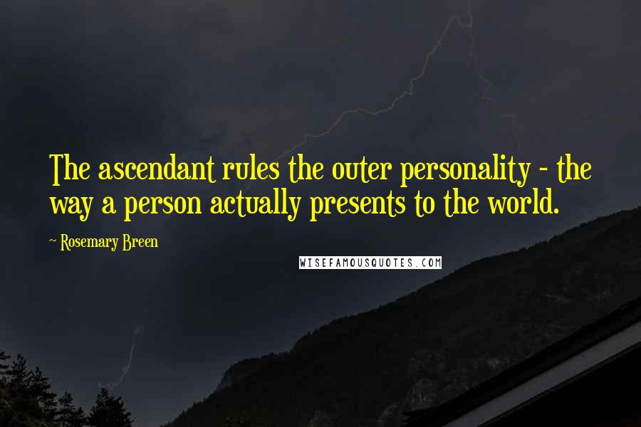 Rosemary Breen Quotes: The ascendant rules the outer personality - the way a person actually presents to the world.
