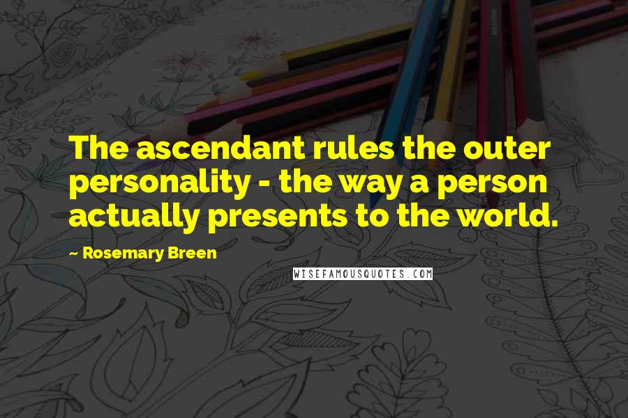 Rosemary Breen Quotes: The ascendant rules the outer personality - the way a person actually presents to the world.