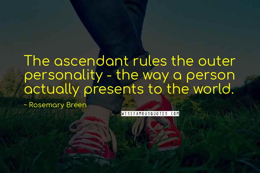 Rosemary Breen Quotes: The ascendant rules the outer personality - the way a person actually presents to the world.