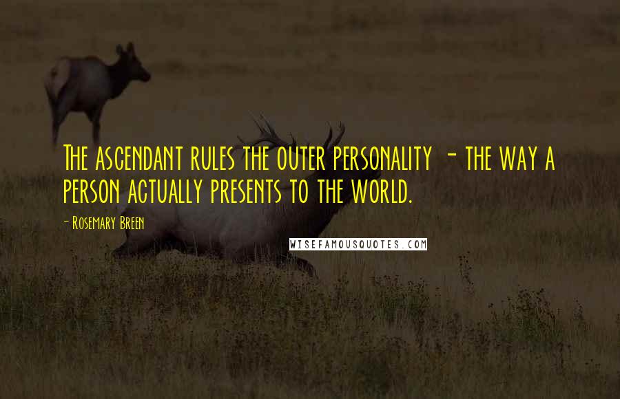 Rosemary Breen Quotes: The ascendant rules the outer personality - the way a person actually presents to the world.