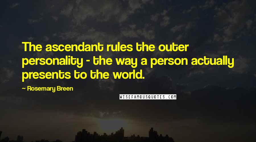 Rosemary Breen Quotes: The ascendant rules the outer personality - the way a person actually presents to the world.