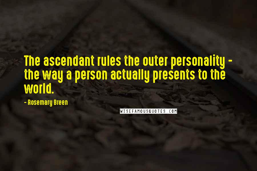 Rosemary Breen Quotes: The ascendant rules the outer personality - the way a person actually presents to the world.