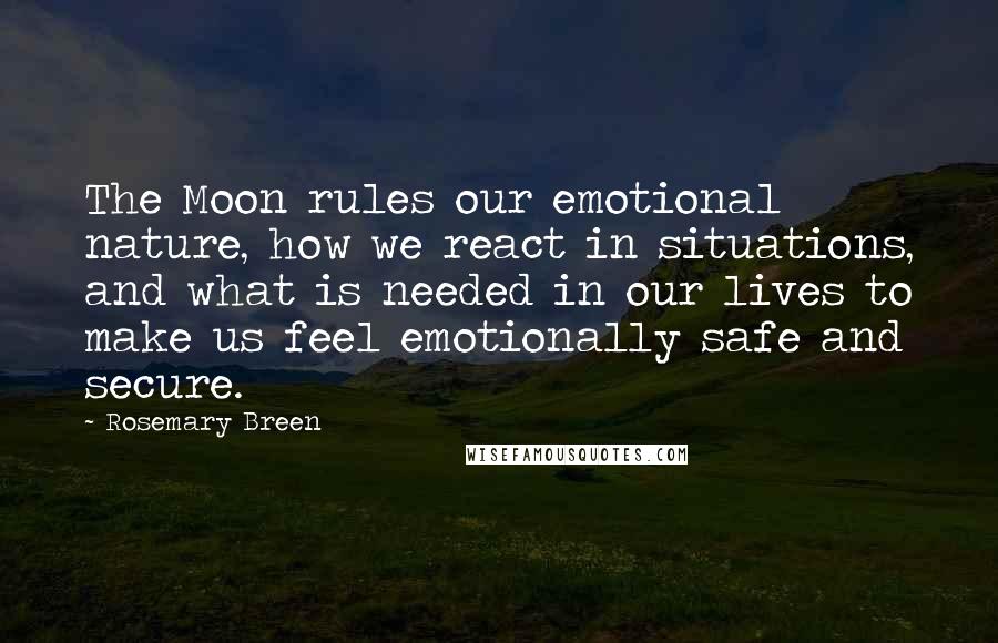 Rosemary Breen Quotes: The Moon rules our emotional nature, how we react in situations, and what is needed in our lives to make us feel emotionally safe and secure.