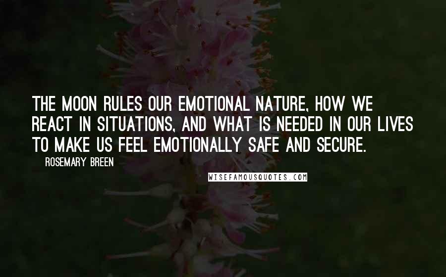 Rosemary Breen Quotes: The Moon rules our emotional nature, how we react in situations, and what is needed in our lives to make us feel emotionally safe and secure.