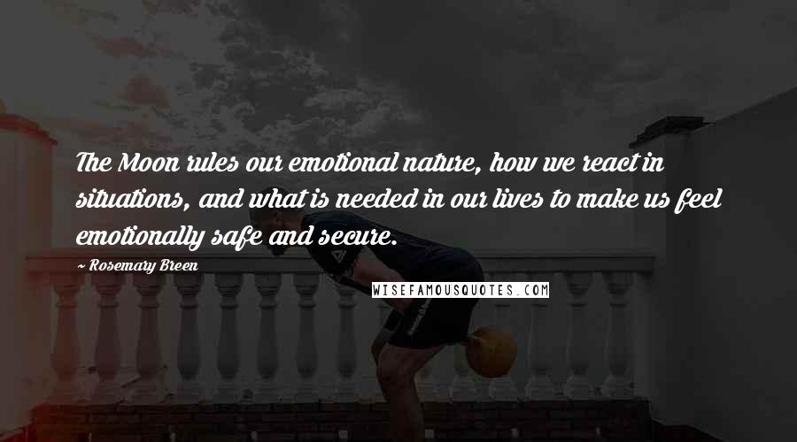 Rosemary Breen Quotes: The Moon rules our emotional nature, how we react in situations, and what is needed in our lives to make us feel emotionally safe and secure.