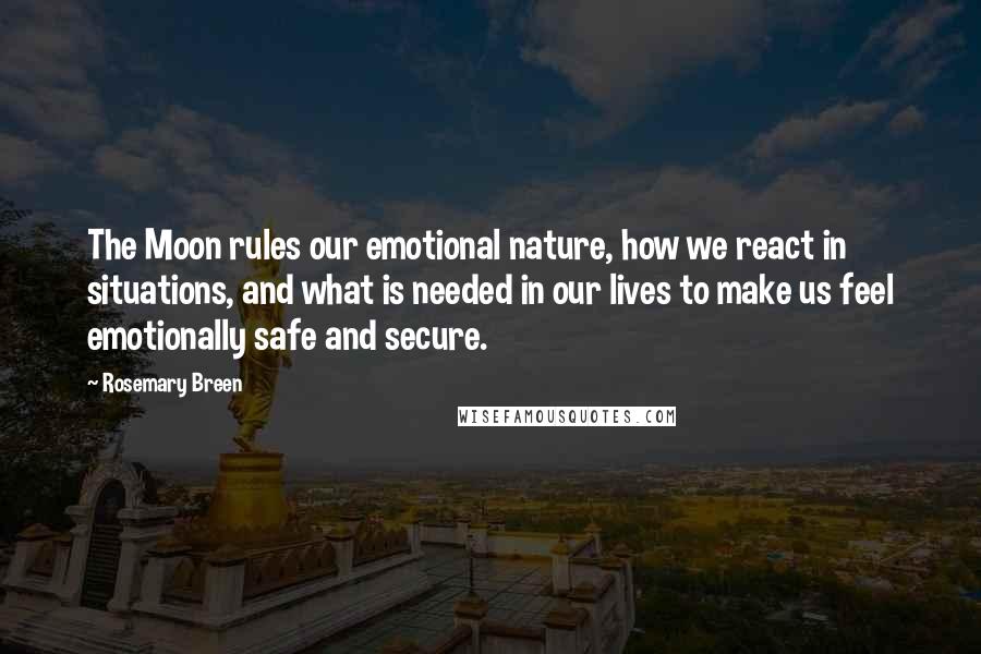 Rosemary Breen Quotes: The Moon rules our emotional nature, how we react in situations, and what is needed in our lives to make us feel emotionally safe and secure.