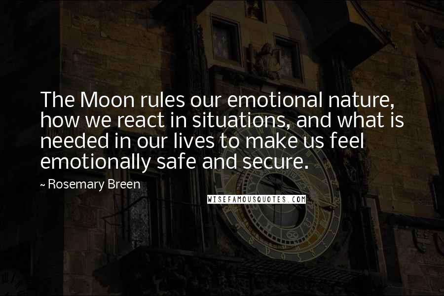 Rosemary Breen Quotes: The Moon rules our emotional nature, how we react in situations, and what is needed in our lives to make us feel emotionally safe and secure.