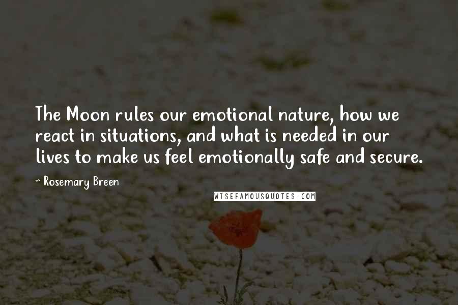 Rosemary Breen Quotes: The Moon rules our emotional nature, how we react in situations, and what is needed in our lives to make us feel emotionally safe and secure.