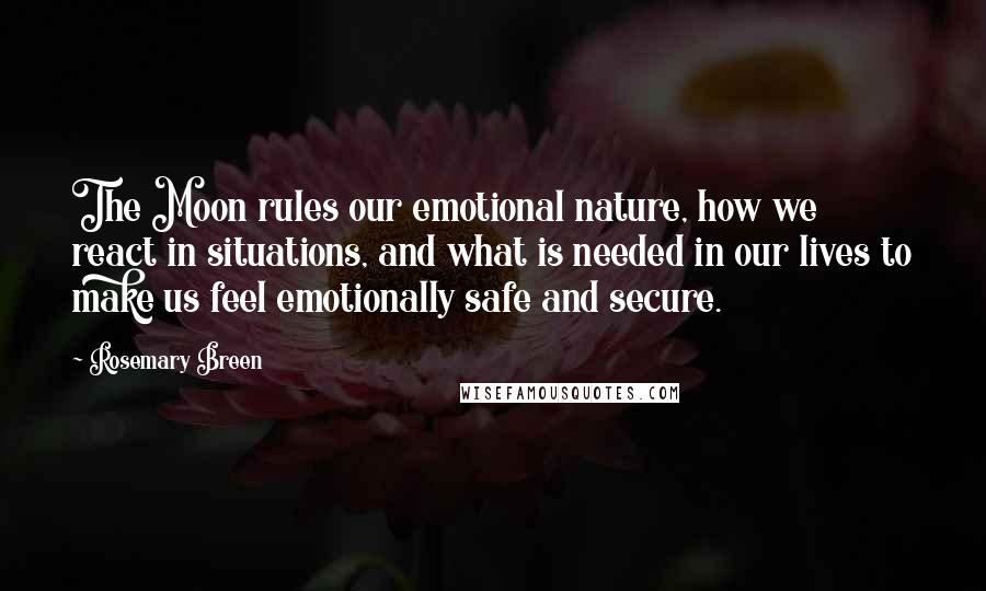 Rosemary Breen Quotes: The Moon rules our emotional nature, how we react in situations, and what is needed in our lives to make us feel emotionally safe and secure.