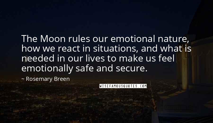 Rosemary Breen Quotes: The Moon rules our emotional nature, how we react in situations, and what is needed in our lives to make us feel emotionally safe and secure.