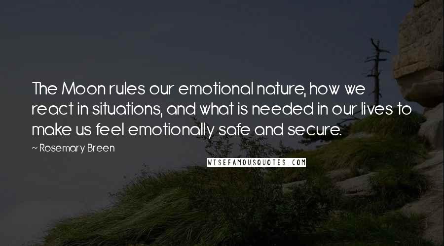 Rosemary Breen Quotes: The Moon rules our emotional nature, how we react in situations, and what is needed in our lives to make us feel emotionally safe and secure.