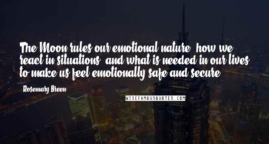 Rosemary Breen Quotes: The Moon rules our emotional nature, how we react in situations, and what is needed in our lives to make us feel emotionally safe and secure.