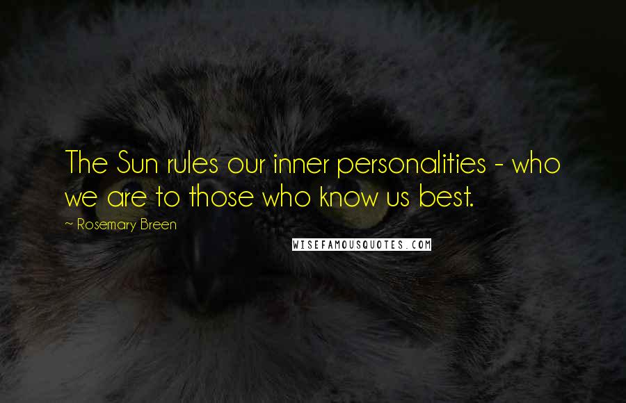 Rosemary Breen Quotes: The Sun rules our inner personalities - who we are to those who know us best.