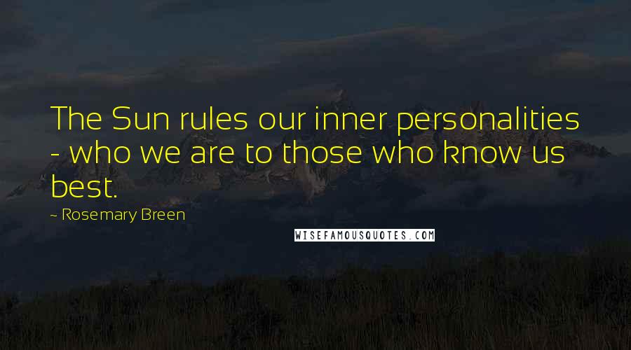 Rosemary Breen Quotes: The Sun rules our inner personalities - who we are to those who know us best.