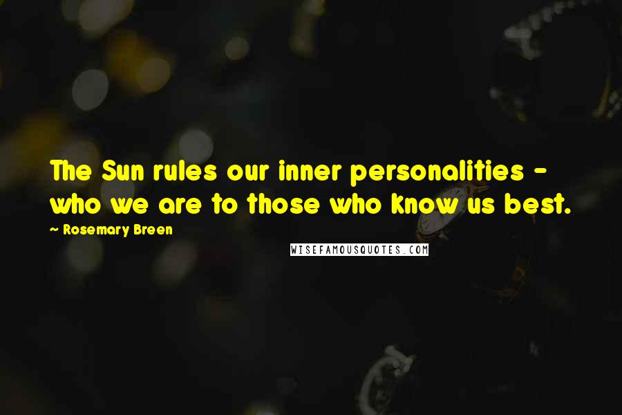 Rosemary Breen Quotes: The Sun rules our inner personalities - who we are to those who know us best.