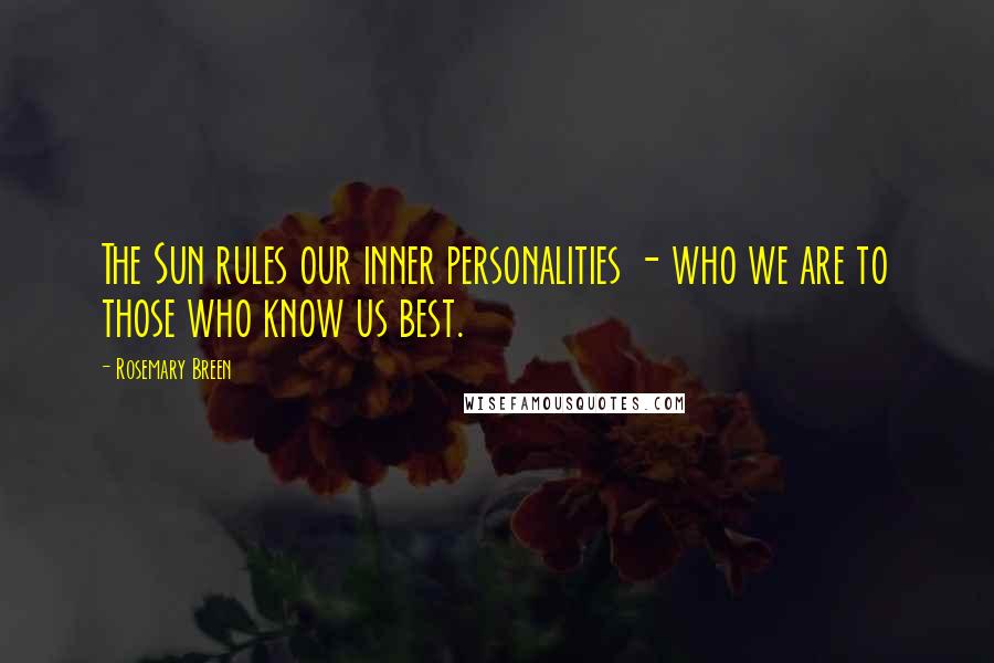 Rosemary Breen Quotes: The Sun rules our inner personalities - who we are to those who know us best.