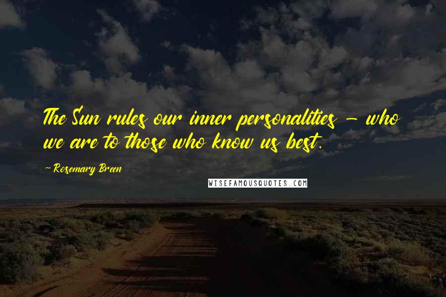 Rosemary Breen Quotes: The Sun rules our inner personalities - who we are to those who know us best.