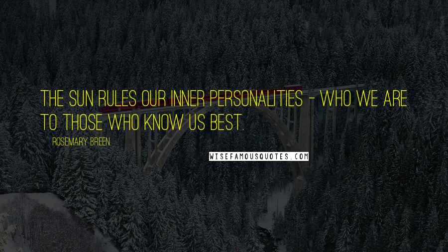 Rosemary Breen Quotes: The Sun rules our inner personalities - who we are to those who know us best.
