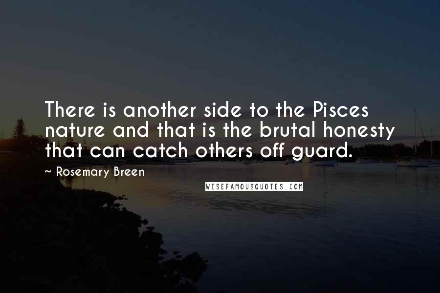 Rosemary Breen Quotes: There is another side to the Pisces nature and that is the brutal honesty that can catch others off guard.