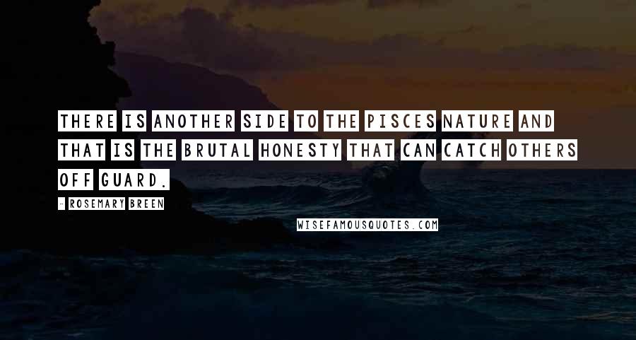 Rosemary Breen Quotes: There is another side to the Pisces nature and that is the brutal honesty that can catch others off guard.