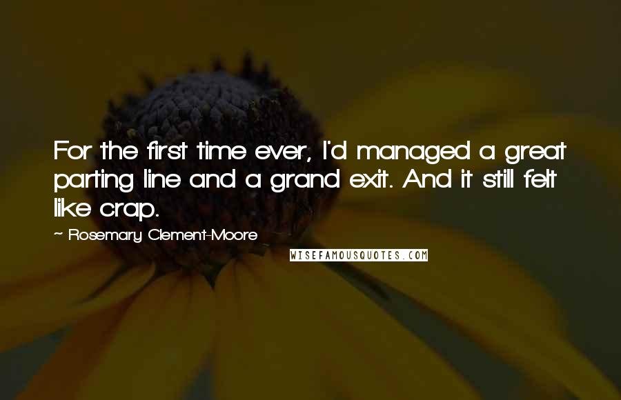 Rosemary Clement-Moore Quotes: For the first time ever, I'd managed a great parting line and a grand exit. And it still felt like crap.