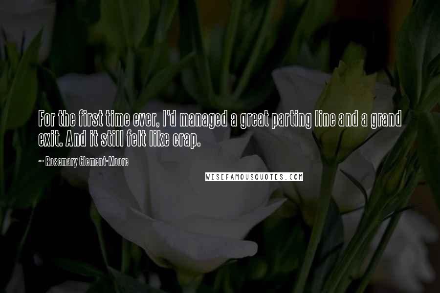 Rosemary Clement-Moore Quotes: For the first time ever, I'd managed a great parting line and a grand exit. And it still felt like crap.