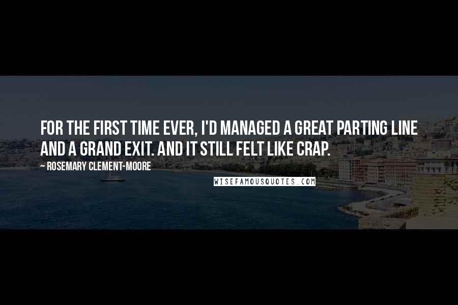 Rosemary Clement-Moore Quotes: For the first time ever, I'd managed a great parting line and a grand exit. And it still felt like crap.