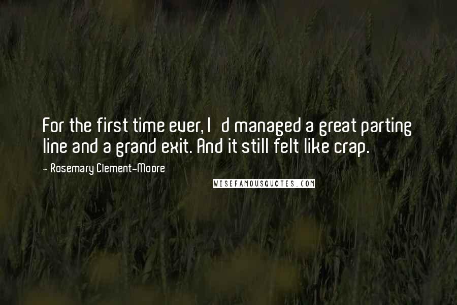 Rosemary Clement-Moore Quotes: For the first time ever, I'd managed a great parting line and a grand exit. And it still felt like crap.