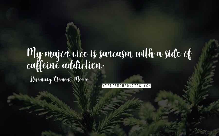 Rosemary Clement-Moore Quotes: My major vice is sarcasm with a side of caffeine addiction.