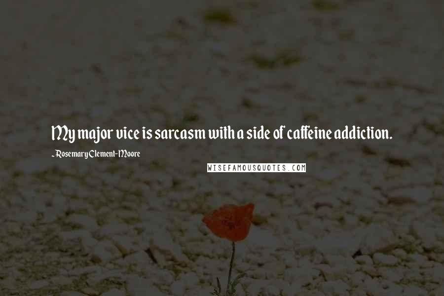 Rosemary Clement-Moore Quotes: My major vice is sarcasm with a side of caffeine addiction.