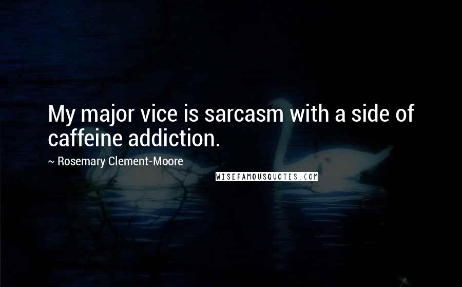 Rosemary Clement-Moore Quotes: My major vice is sarcasm with a side of caffeine addiction.