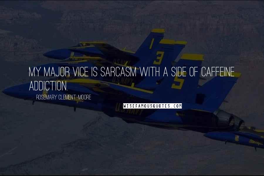 Rosemary Clement-Moore Quotes: My major vice is sarcasm with a side of caffeine addiction.