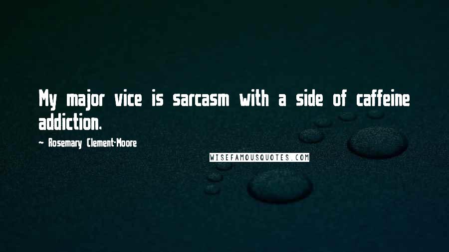 Rosemary Clement-Moore Quotes: My major vice is sarcasm with a side of caffeine addiction.