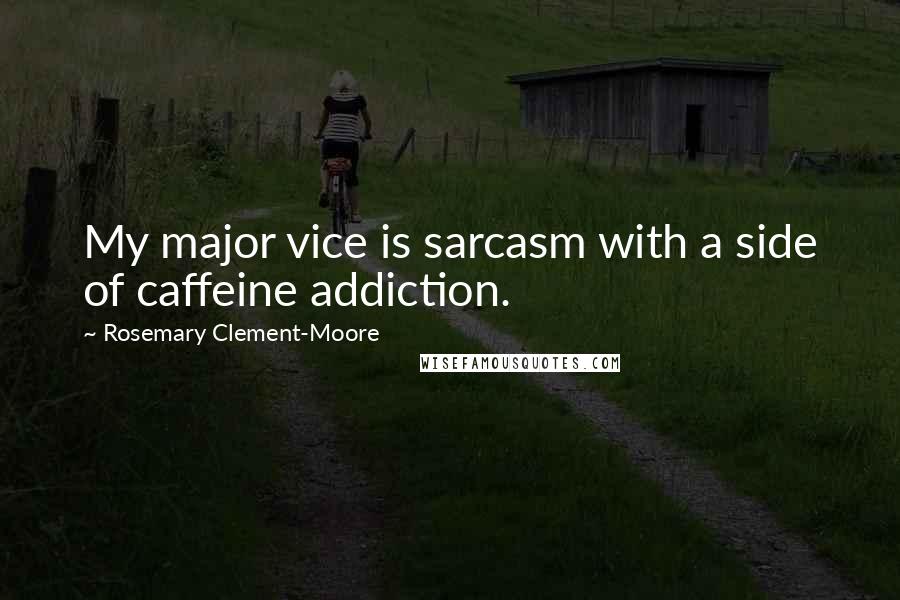 Rosemary Clement-Moore Quotes: My major vice is sarcasm with a side of caffeine addiction.