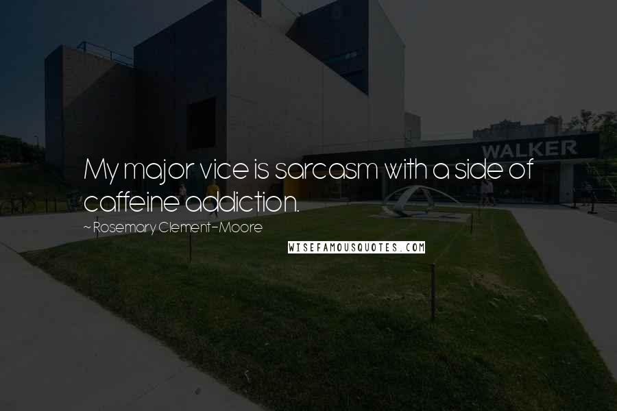 Rosemary Clement-Moore Quotes: My major vice is sarcasm with a side of caffeine addiction.