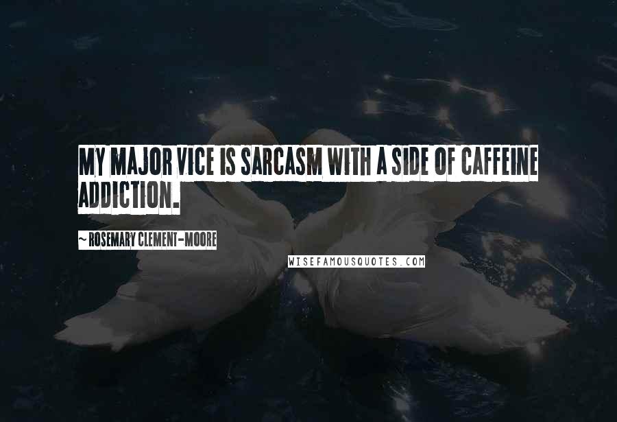 Rosemary Clement-Moore Quotes: My major vice is sarcasm with a side of caffeine addiction.