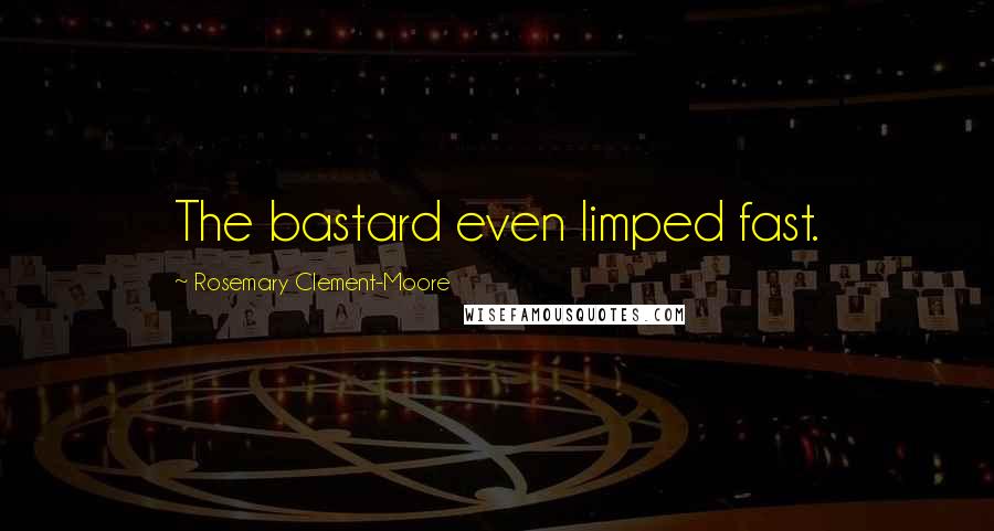 Rosemary Clement-Moore Quotes: The bastard even limped fast.