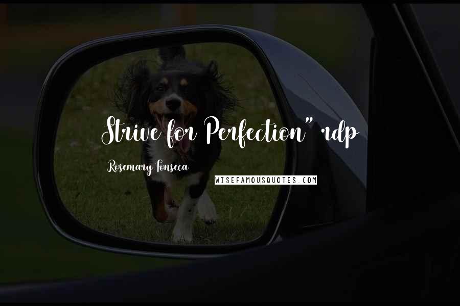 Rosemary Fonseca Quotes: Strive for Perfection" rdp