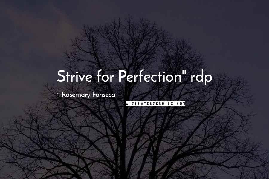 Rosemary Fonseca Quotes: Strive for Perfection" rdp