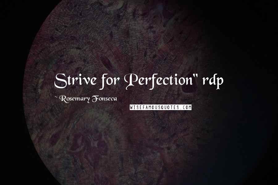 Rosemary Fonseca Quotes: Strive for Perfection" rdp