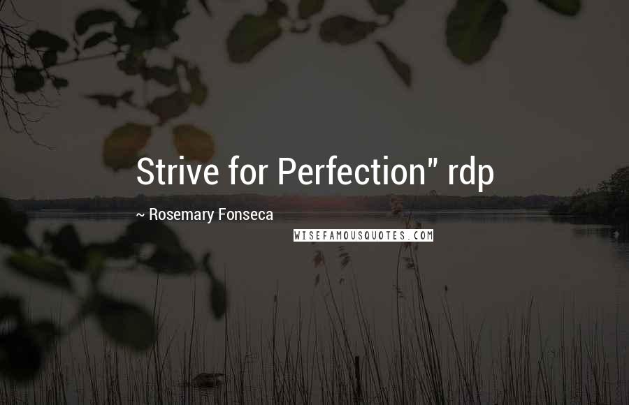 Rosemary Fonseca Quotes: Strive for Perfection" rdp