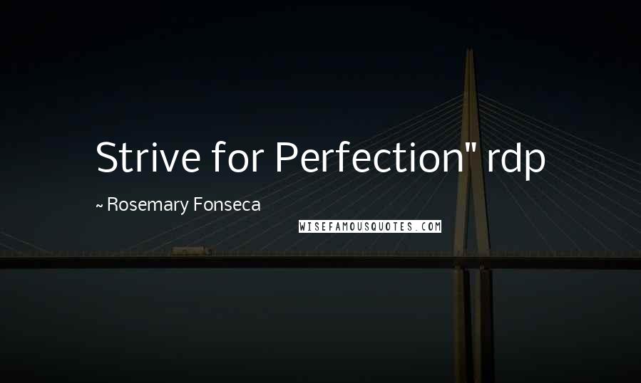 Rosemary Fonseca Quotes: Strive for Perfection" rdp