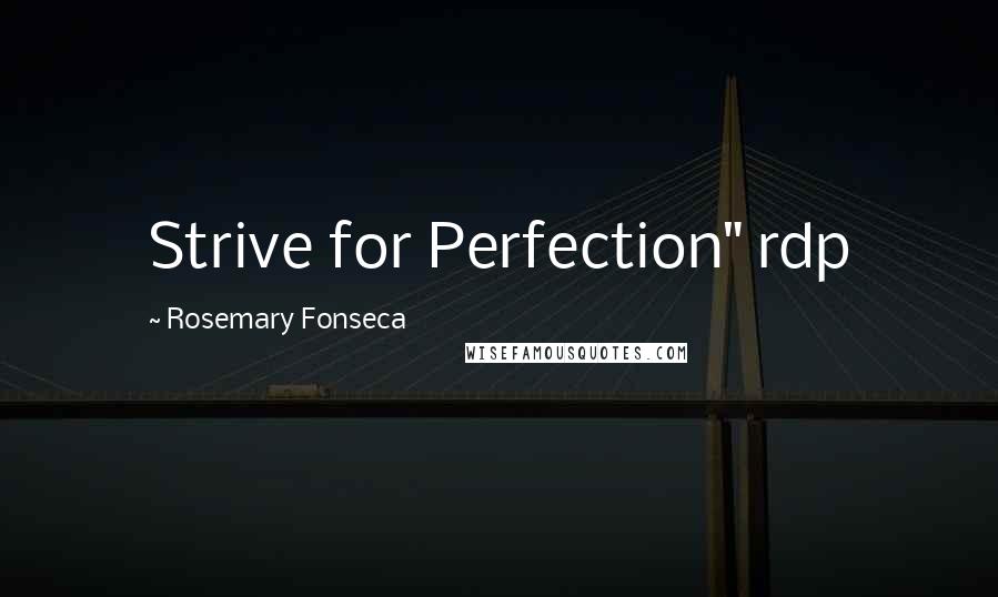 Rosemary Fonseca Quotes: Strive for Perfection" rdp