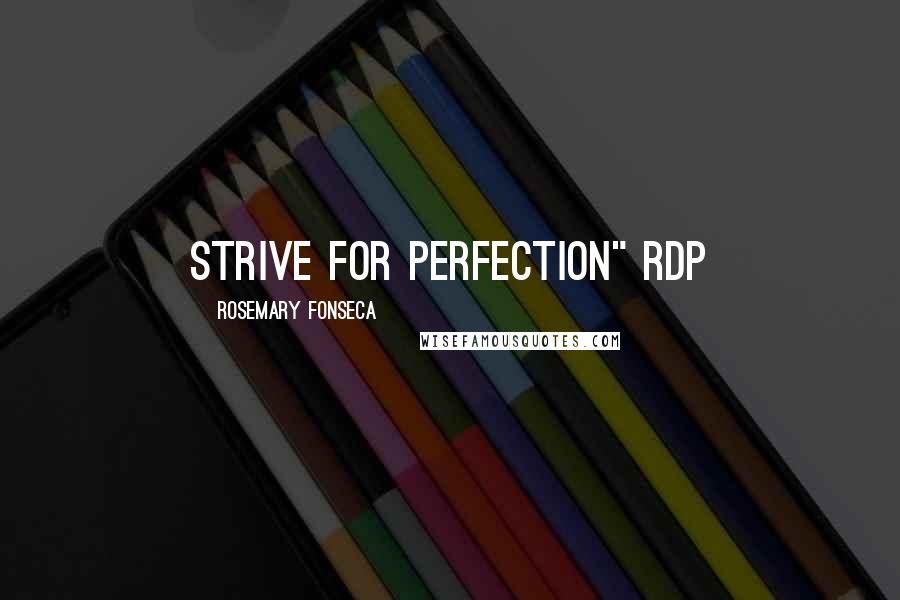 Rosemary Fonseca Quotes: Strive for Perfection" rdp