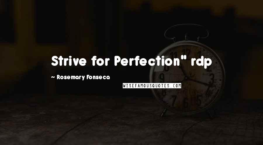 Rosemary Fonseca Quotes: Strive for Perfection" rdp